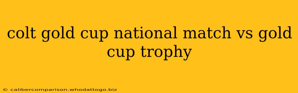 colt gold cup national match vs gold cup trophy