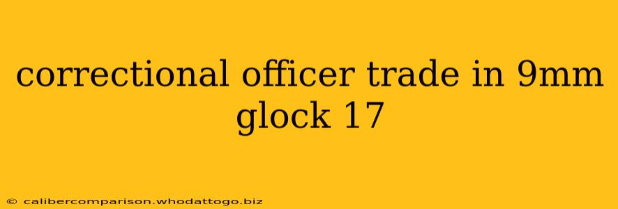 correctional officer trade in 9mm glock 17