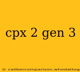 cpx 2 gen 3