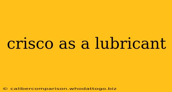 crisco as a lubricant