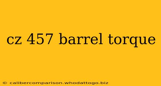 cz 457 barrel torque