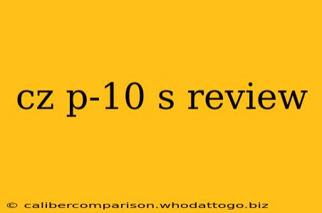 cz p-10 s review