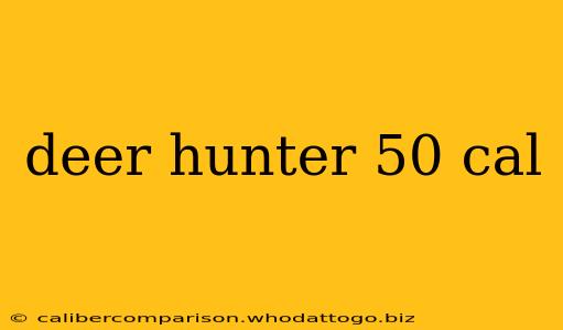 deer hunter 50 cal