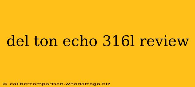 del ton echo 316l review