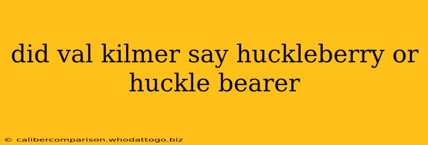 did val kilmer say huckleberry or huckle bearer