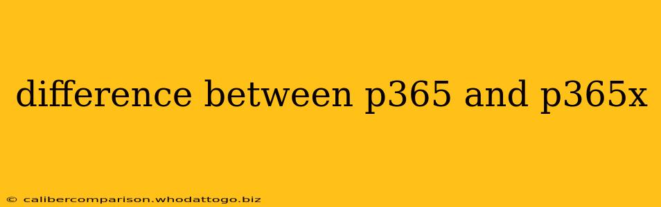 difference between p365 and p365x