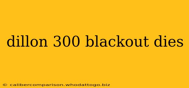 dillon 300 blackout dies