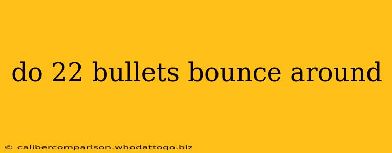 do 22 bullets bounce around