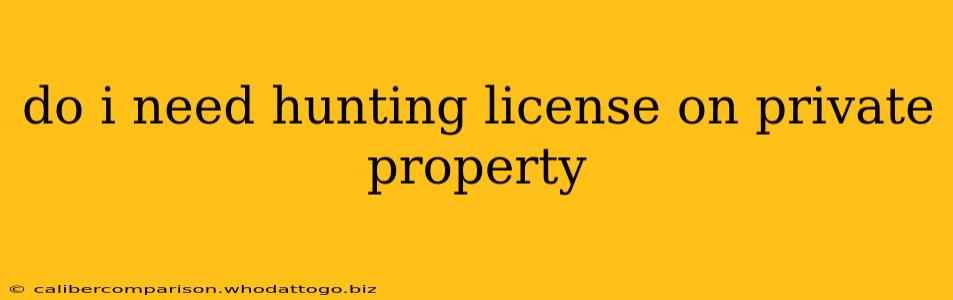 do i need hunting license on private property