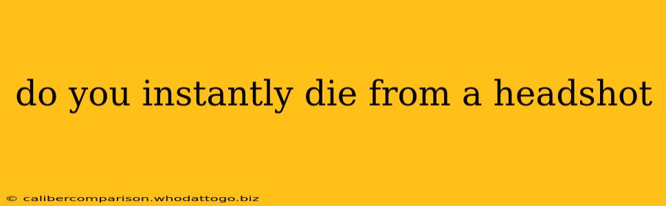 do you instantly die from a headshot