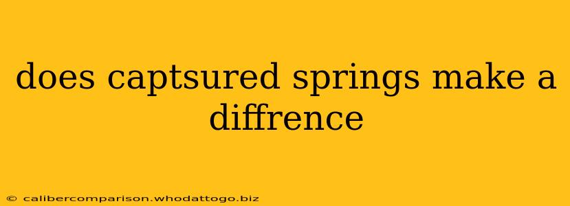 does captsured springs make a diffrence