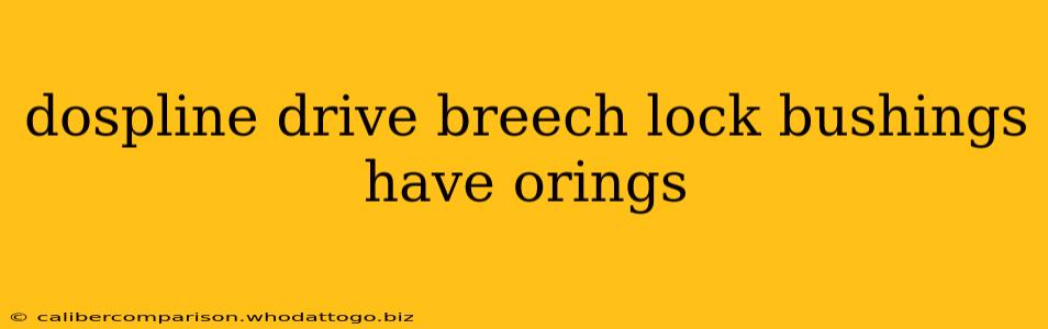 dospline drive breech lock bushings have orings