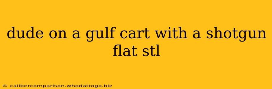 dude on a gulf cart with a shotgun flat stl