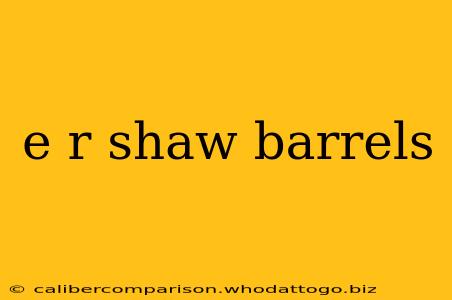 e r shaw barrels