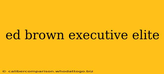 ed brown executive elite