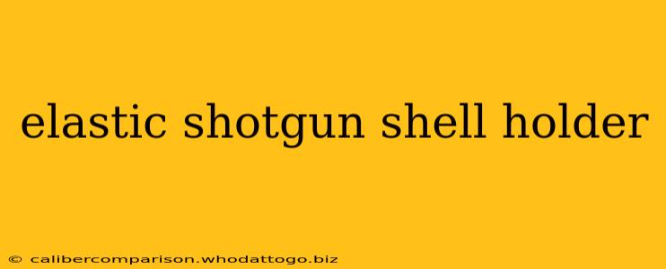 elastic shotgun shell holder