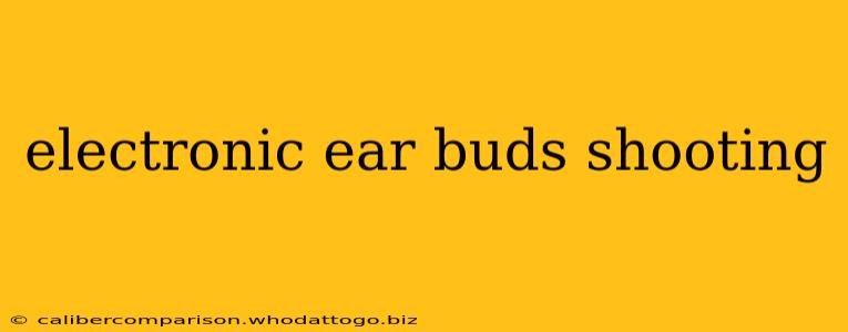 electronic ear buds shooting