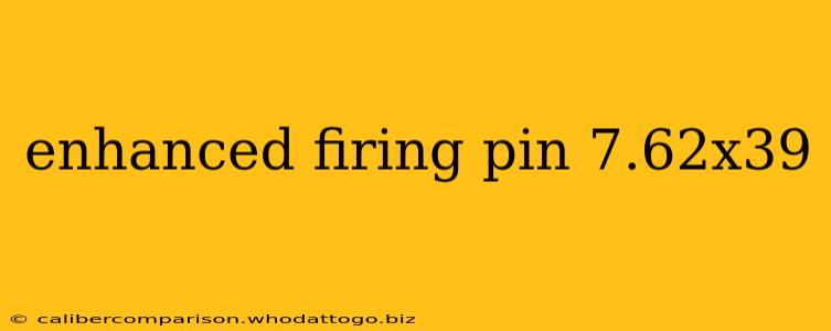 enhanced firing pin 7.62x39