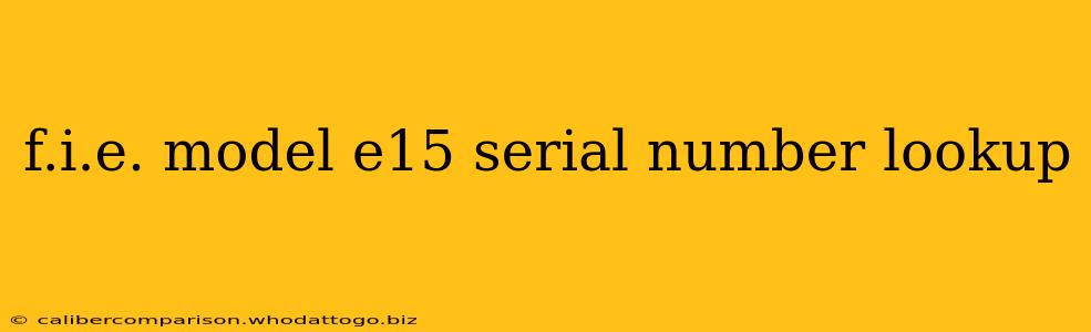 f.i.e. model e15 serial number lookup