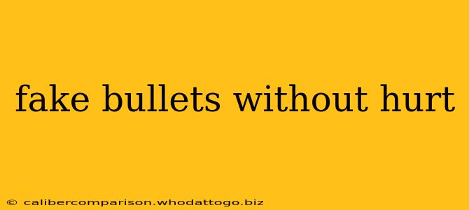 fake bullets without hurt