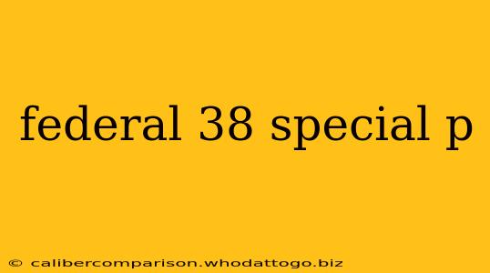 federal 38 special p