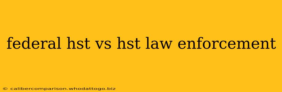 federal hst vs hst law enforcement