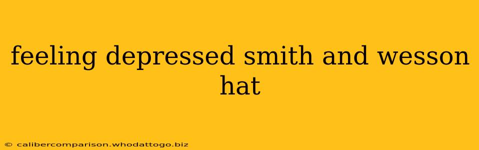 feeling depressed smith and wesson hat