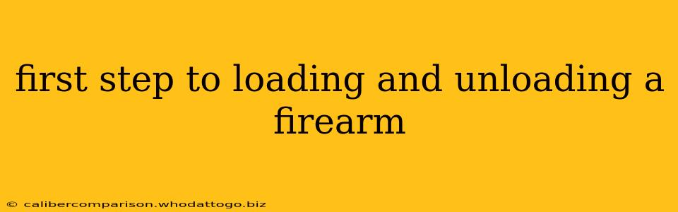 first step to loading and unloading a firearm