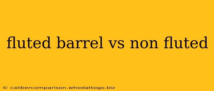 fluted barrel vs non fluted