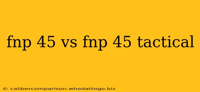 fnp 45 vs fnp 45 tactical