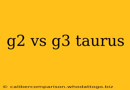 g2 vs g3 taurus