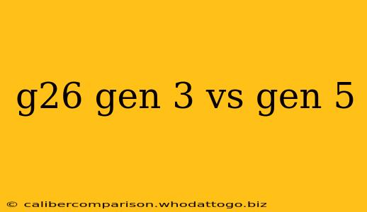 g26 gen 3 vs gen 5