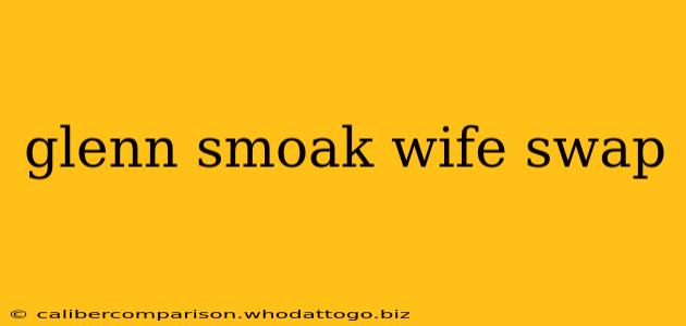 glenn smoak wife swap