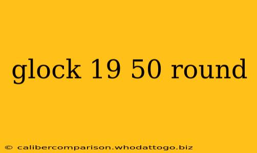 glock 19 50 round