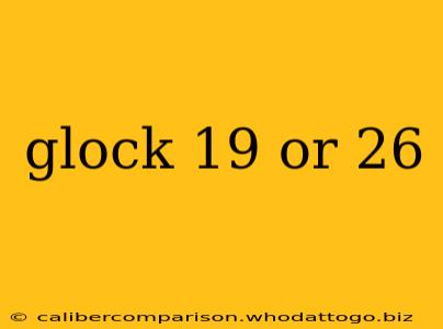 glock 19 or 26