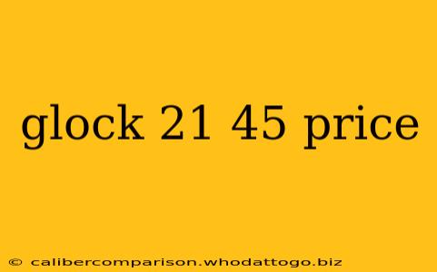 glock 21 45 price