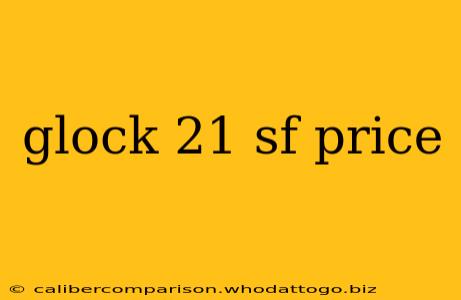 glock 21 sf price