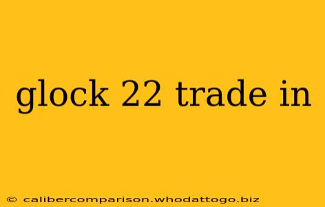 glock 22 trade in