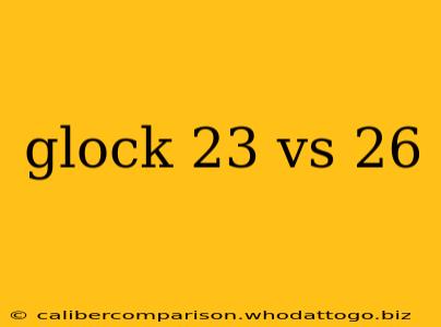 glock 23 vs 26