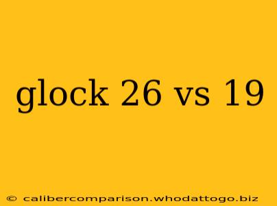 glock 26 vs 19