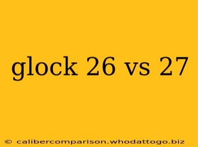 glock 26 vs 27