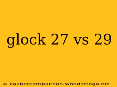 glock 27 vs 29