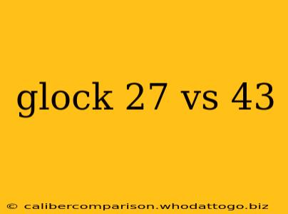 glock 27 vs 43