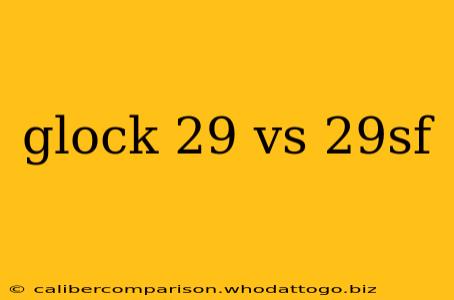 glock 29 vs 29sf