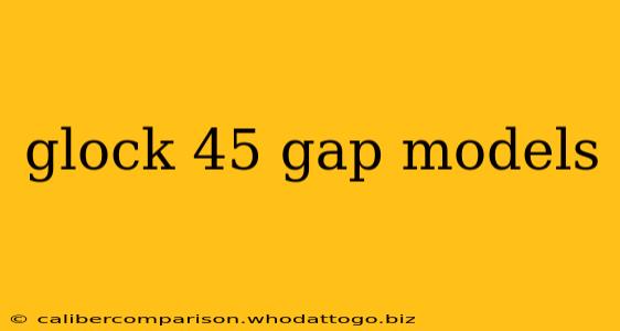 glock 45 gap models