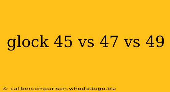 glock 45 vs 47 vs 49