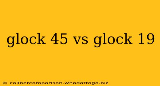 glock 45 vs glock 19