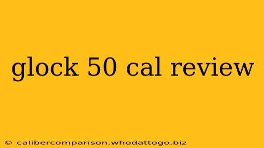 glock 50 cal review