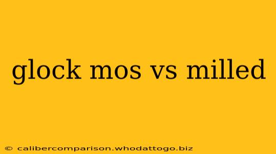 glock mos vs milled