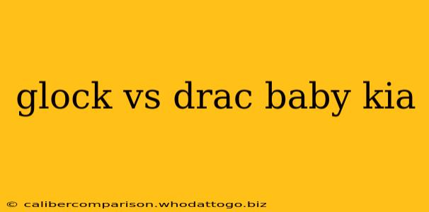 glock vs drac baby kia